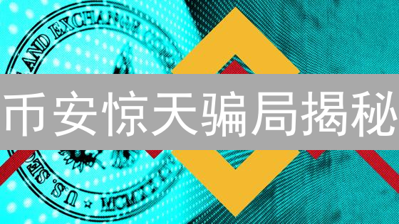 币安惊天骗局揭秘：99%的人都不知道的陷阱！